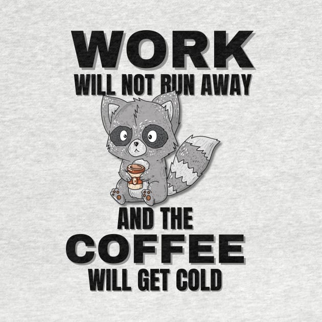 Raccoon Quotes, Work Will Not Run Away and the Coffee Will Get Cold by DesingHeven